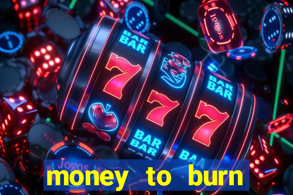 money to burn system pt br